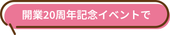 開業20周年記念イベントで